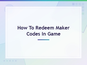 How to Redeem Maker Codes in Game - Active & Expired Codes Guide