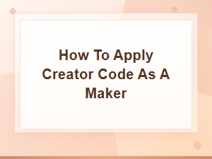 How to Apply a Creator Code as a Maker: Step-by-Step Guide
